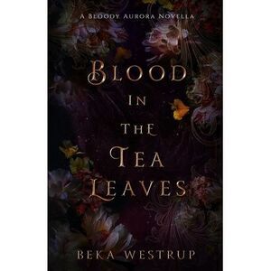 Blood in the Tea Leaves -- Beka Westrup